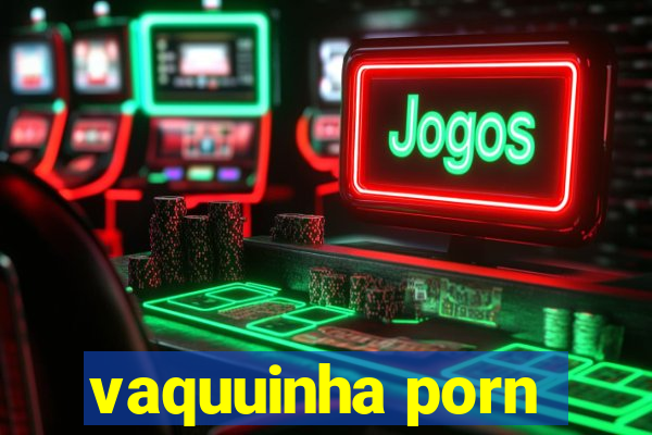 vaquuinha porn